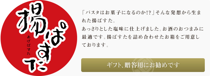 「パスタはお菓子になるのか!?」そんな発想から生まれた揚ぱすた。あっさりとした塩味に仕上げました。お酒のおつまみに最適です。揚ぱすたを詰め合わせたお箱をご用意しております。