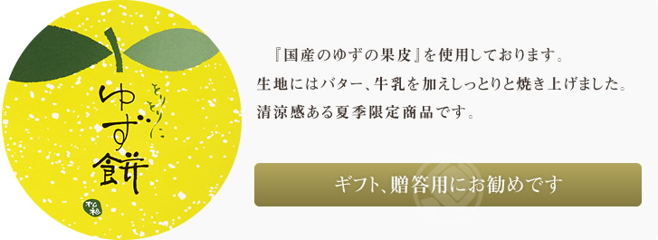 『国産のゆずの果皮』を使用しております。生地にはバター、牛乳を加えしっとりと焼き上げました。清涼感ある夏季限定商品です。